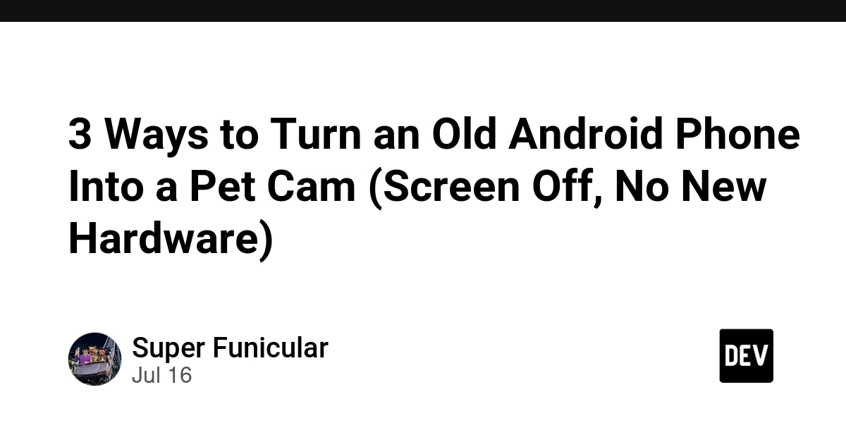 3 Ways to Turn an Old Android Phone Into a Pet Cam (Screen Off, No New Hardware) - DEV Community