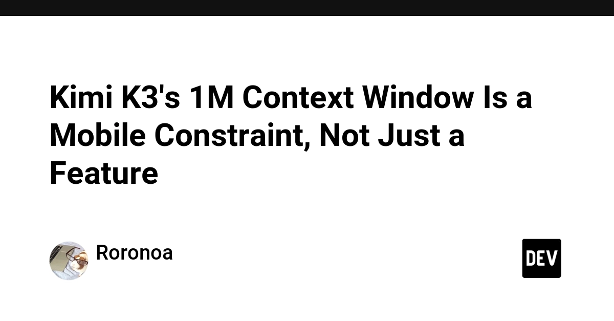 Kimi K3's 1M Context Window Is a Mobile Constraint, Not Just a Feature - DEV Community