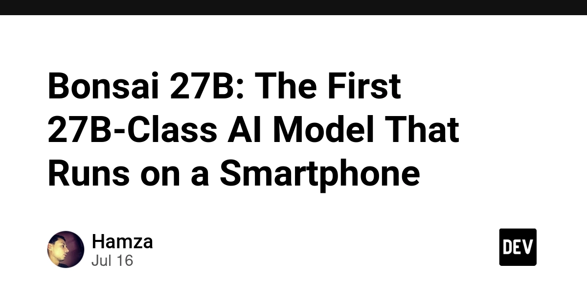 Bonsai 27B: The First 27B-Class AI Model That Runs on a Smartphone - DEV Community