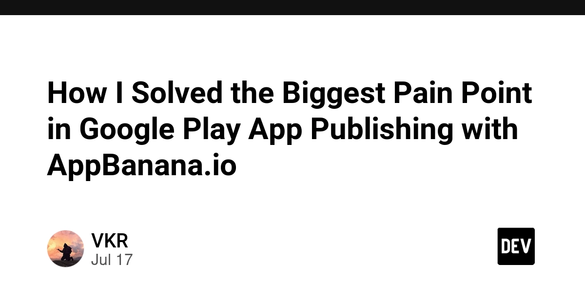 How I Solved the Biggest Pain Point in Google Play App Publishing with AppBanana.io - DEV Community