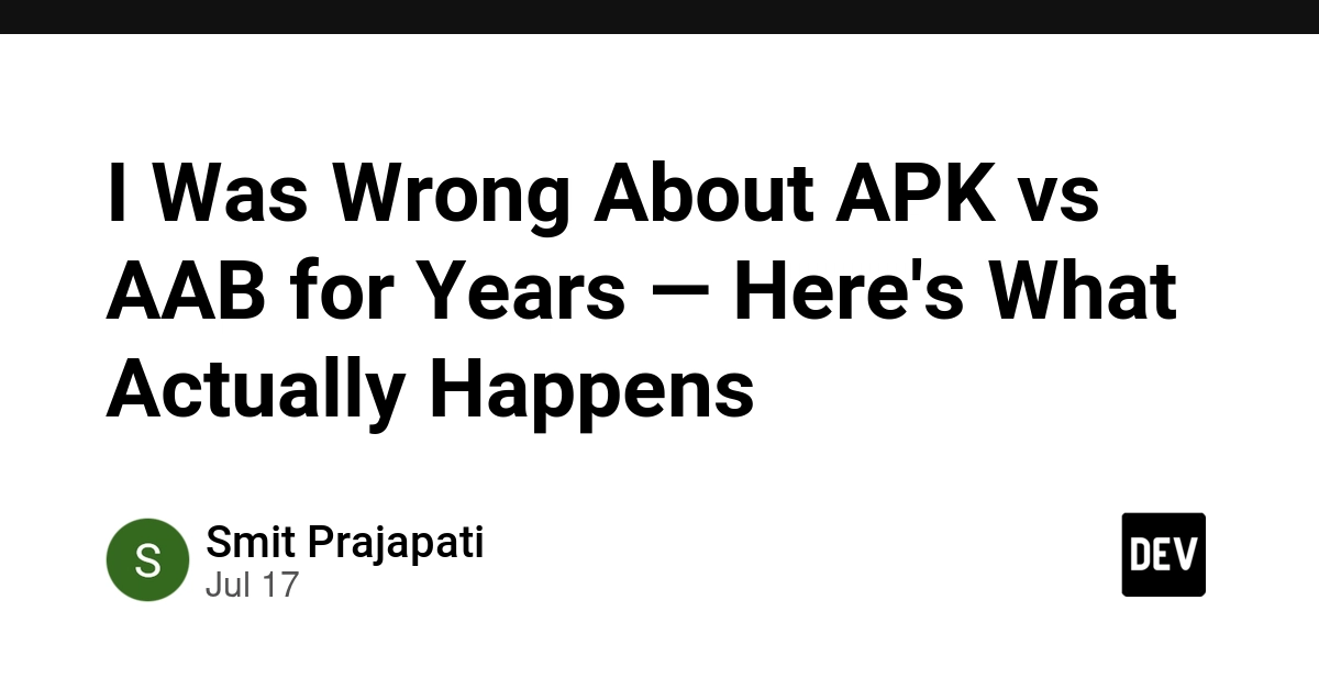 I Was Wrong About APK vs AAB for Years - Here's What Actually Happens - DEV Community