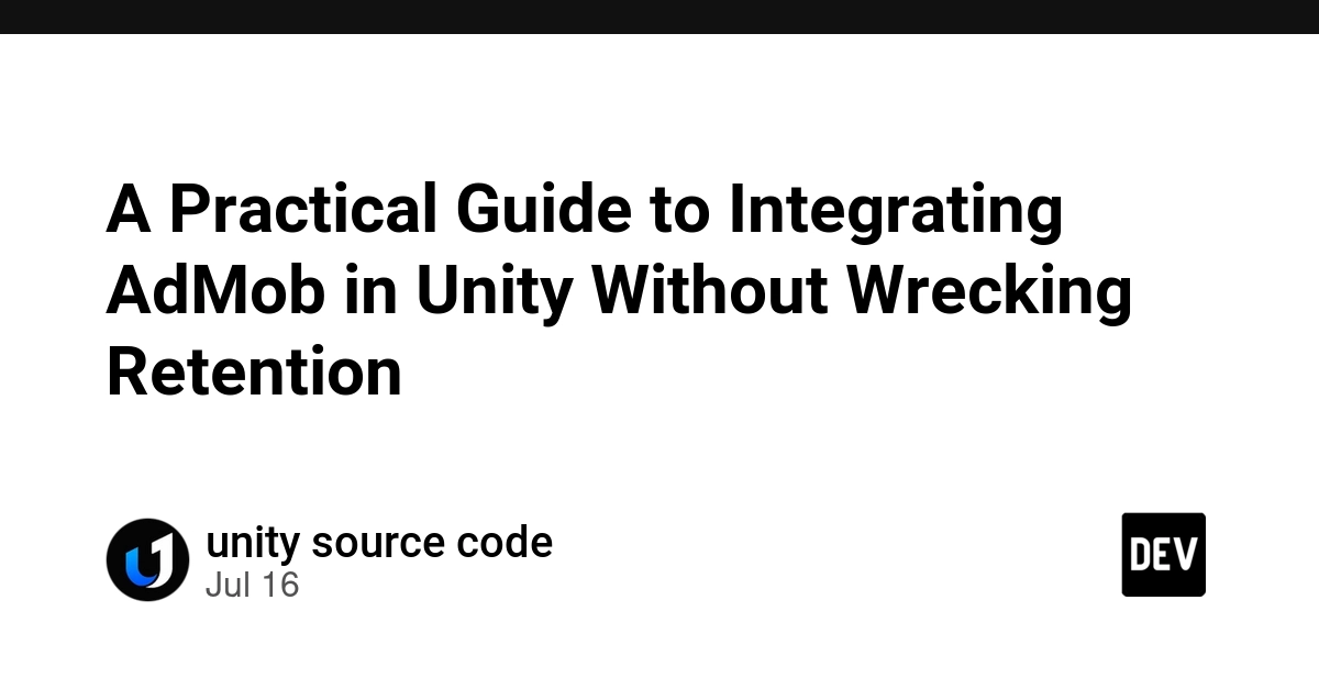 A Practical Guide to Integrating AdMob in Unity Without Wrecking Retention - DEV Community