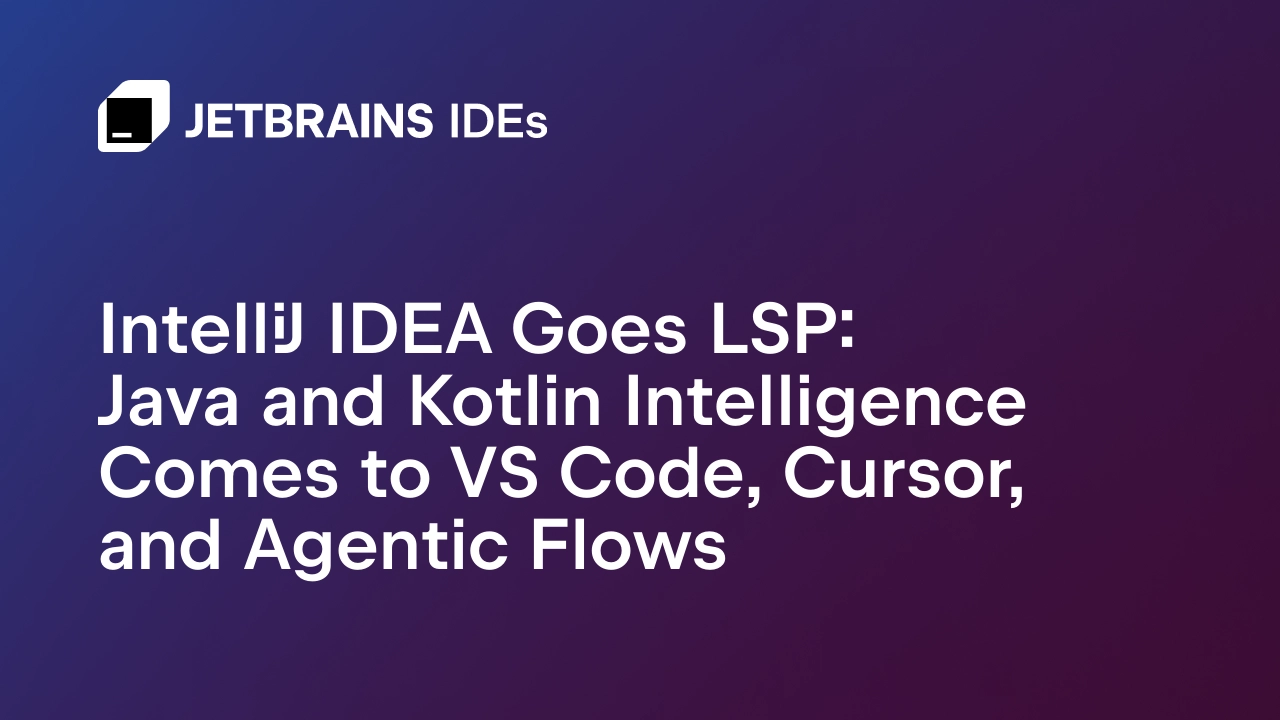 IntelliJ IDEA Goes LSP: Java and Kotlin Intelligence Comes to VS Code, Cursor, and Agentic Flows
