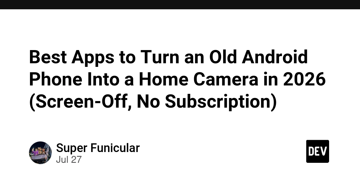 Best Apps to Turn an Old Android Phone Into a Home Camera in 2026 (Screen-Off, No Subscription) - DEV Community