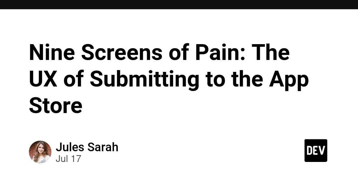 Nine Screens of Pain: The UX of Submitting to the App Store - DEV Community