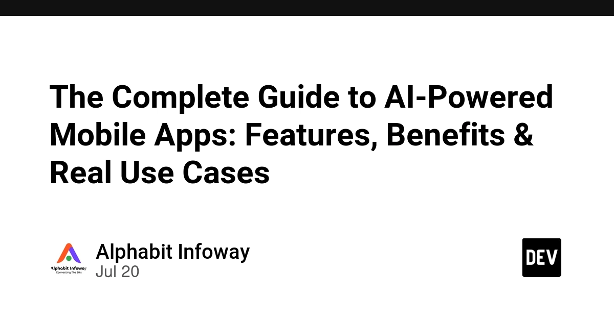 The Complete Guide to AI-Powered Mobile Apps: Features, Benefits & Real Use Cases - DEV Community