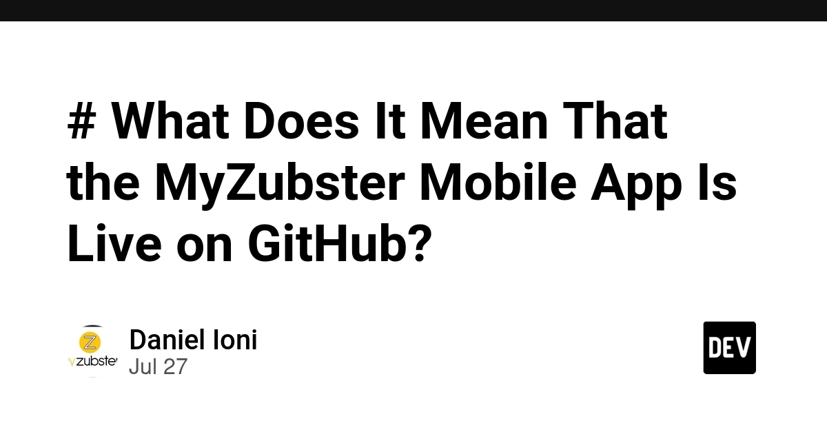 # What Does It Mean That the MyZubster Mobile App Is Live on GitHub? - DEV Community