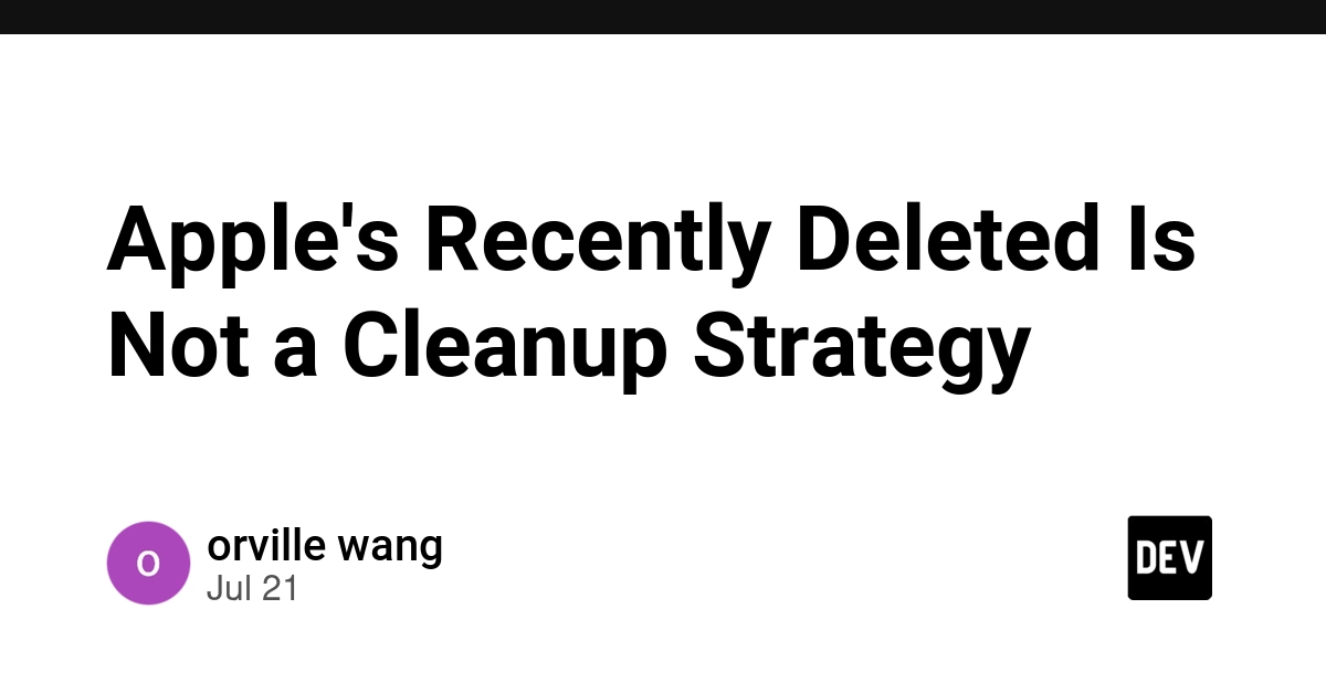 Apple's Recently Deleted Is Not a Cleanup Strategy - DEV Community