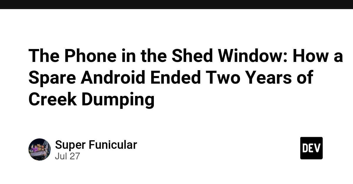 The Phone in the Shed Window: How a Spare Android Ended Two Years of Creek Dumping - DEV Community