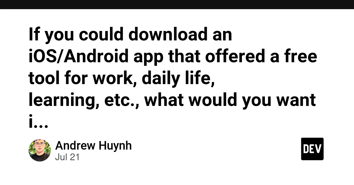 If you could download an iOS/Android app that offered a free tool for work, daily life, learning, etc., what would you want it to be? I'm really looking forward to creating an app, but I don't have any ideas yet. Feel free to share your thoughts! - DEV Community