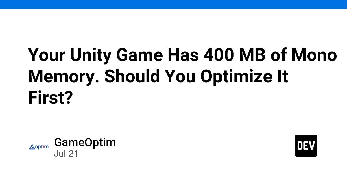 Your Unity Game Has 400 MB of Mono Memory. Should You Optimize It First? - DEV Community