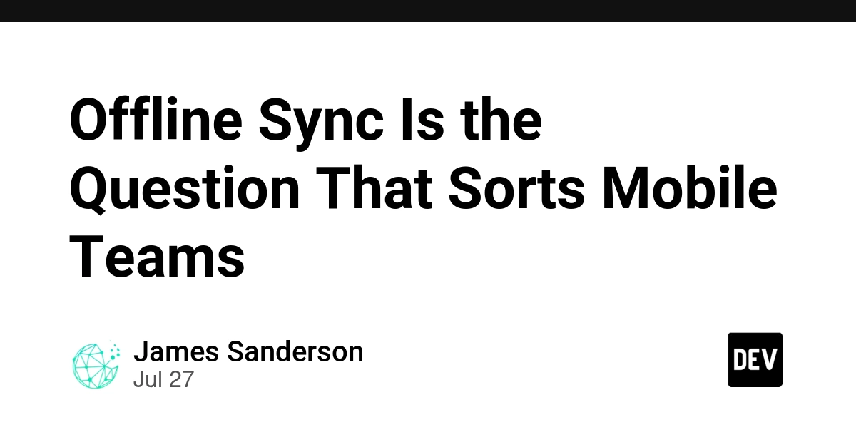 Offline Sync Is the Question That Sorts Mobile Teams - DEV Community