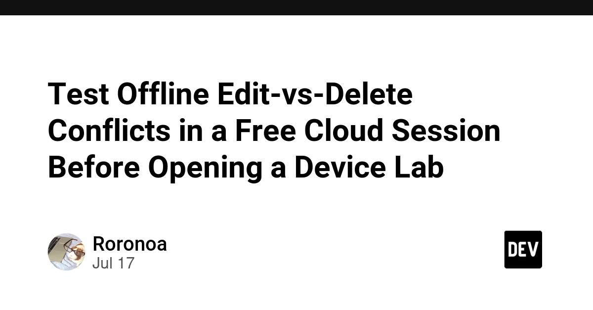 Test Offline Edit-vs-Delete Conflicts in a Free Cloud Session Before Opening a Device Lab - DEV Community